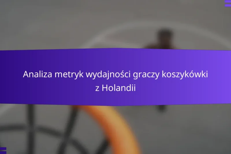 Analiza metryk wydajności graczy koszykówki z Holandii