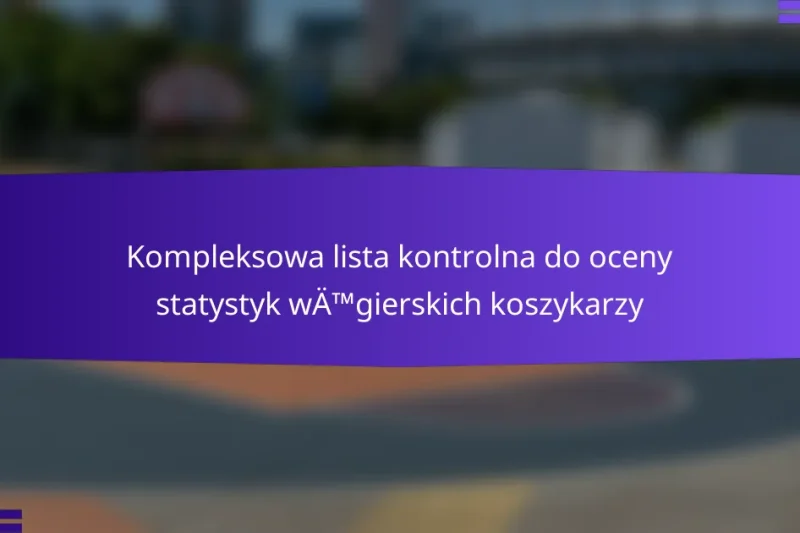Kompleksowa lista kontrolna do oceny statystyk węgierskich koszykarzy