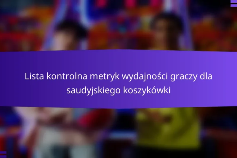 Lista kontrolna metryk wydajności graczy dla saudyjskiego koszykówki