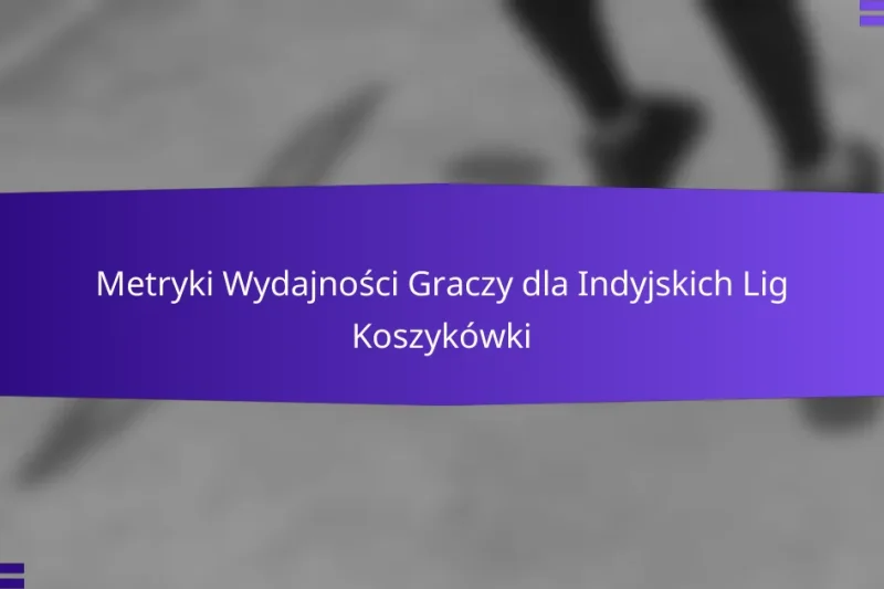 Metryki Wydajności Graczy dla Indyjskich Lig Koszykówki