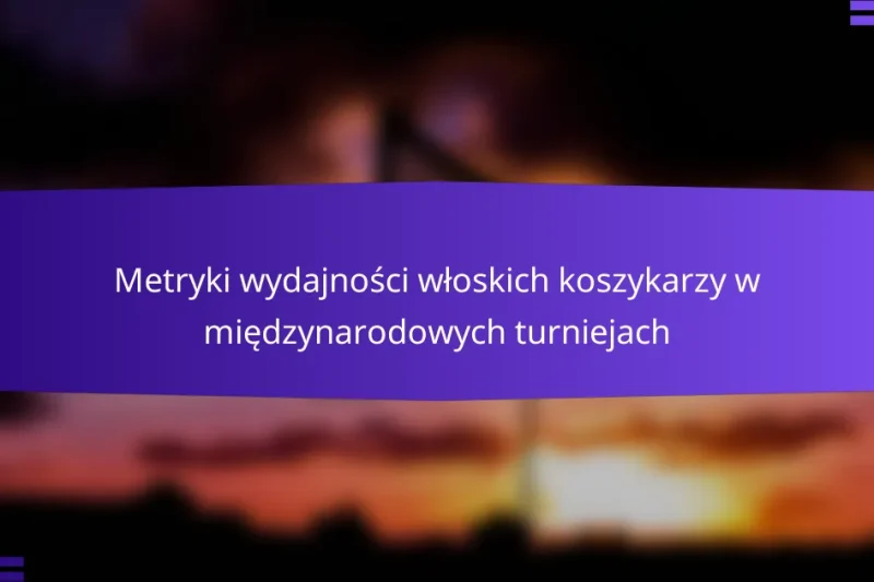 Metryki wydajności włoskich koszykarzy w międzynarodowych turniejach