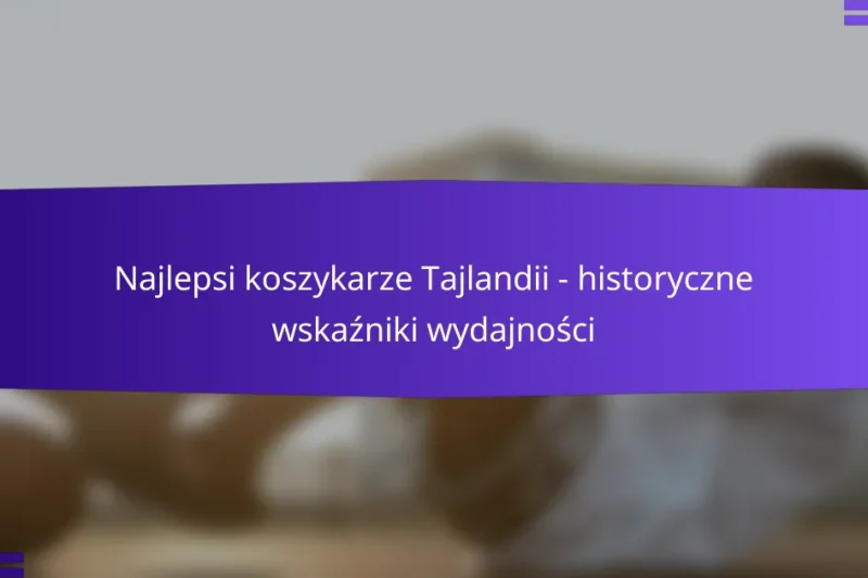 Najlepsi koszykarze Tajlandii – historyczne wskaźniki wydajności