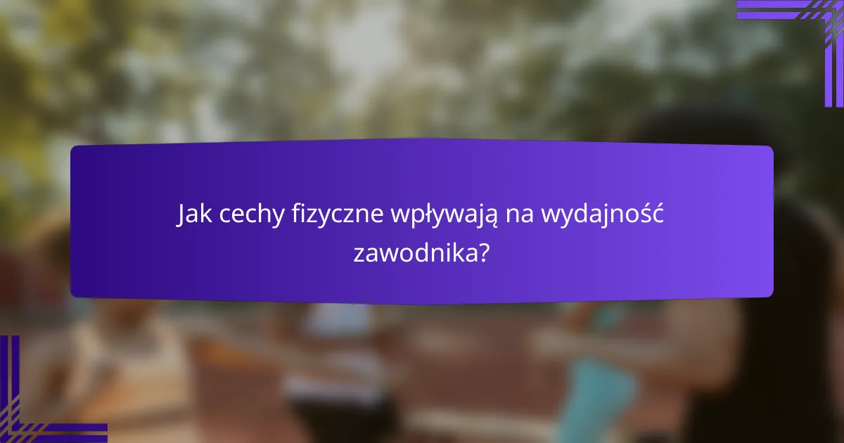 Jak cechy fizyczne wpływają na wydajność zawodnika?
