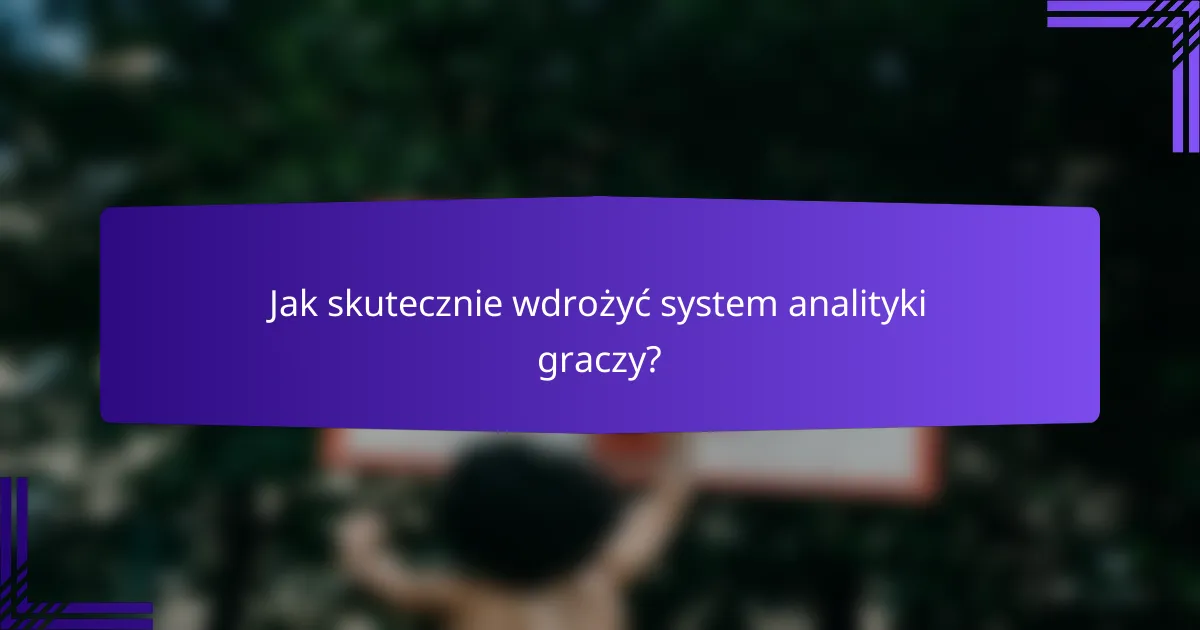 Jak skutecznie wdrożyć system analityki graczy?
