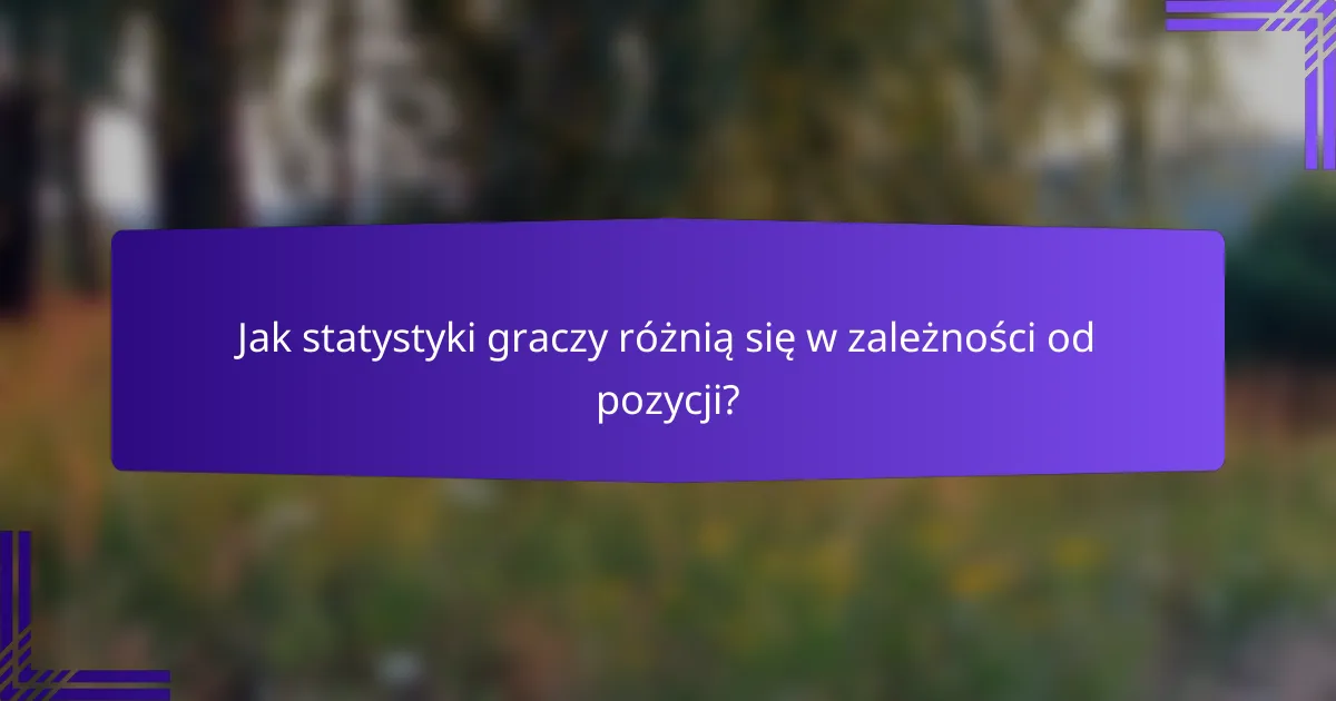 Jak statystyki graczy różnią się w zależności od pozycji?
