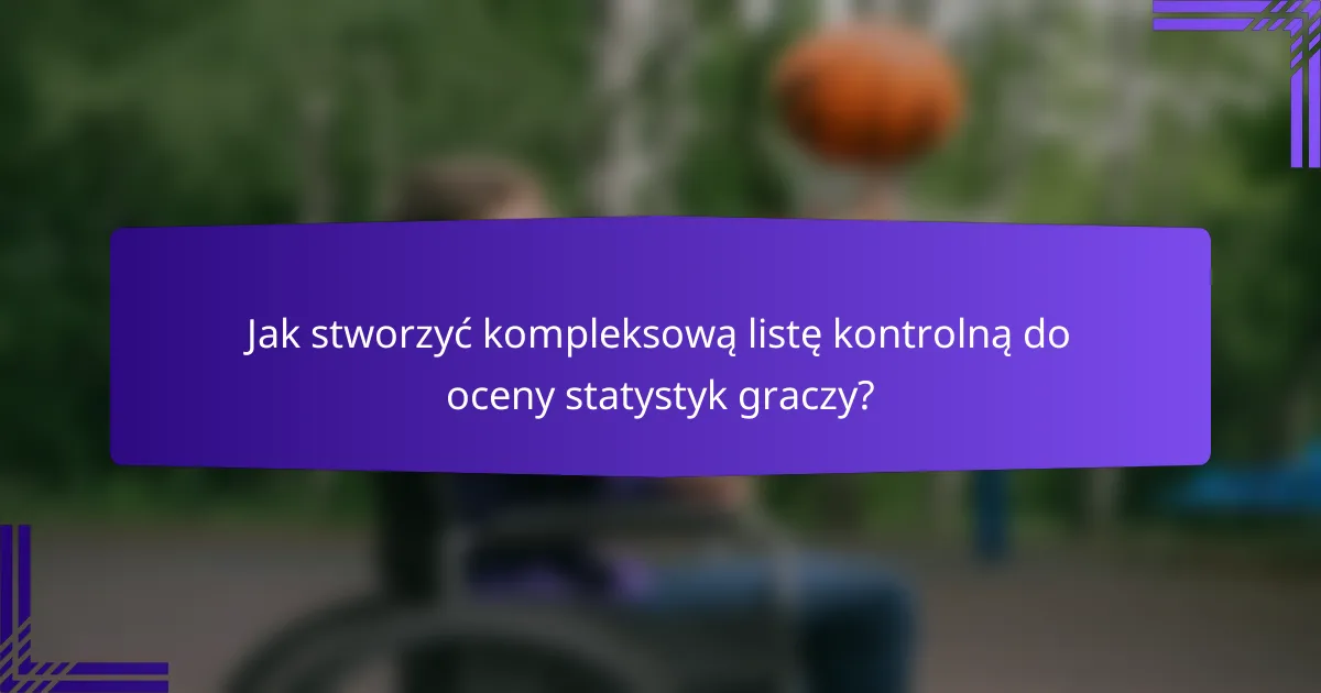 Jak stworzyć kompleksową listę kontrolną do oceny statystyk graczy?