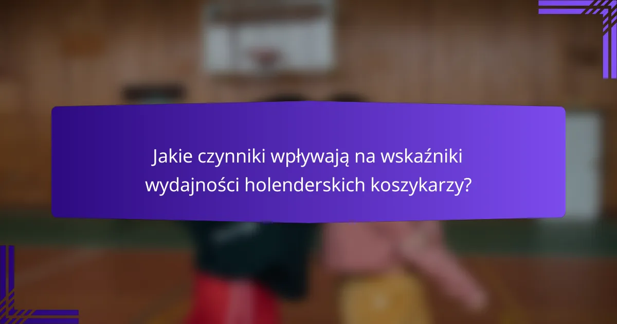 Jakie czynniki wpływają na wskaźniki wydajności holenderskich koszykarzy?