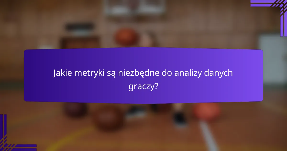 Jakie metryki są niezbędne do analizy danych graczy?