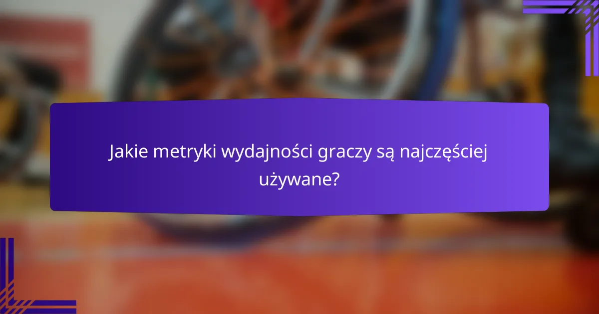 Jakie metryki wydajności graczy są najczęściej używane?