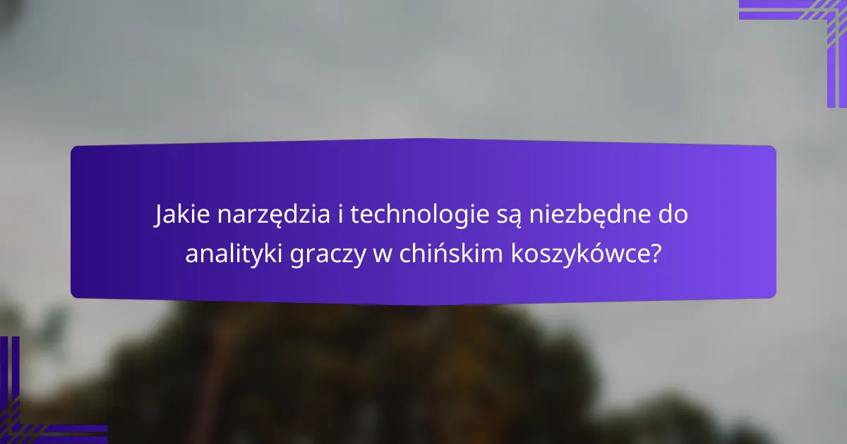 Jakie narzędzia i technologie są niezbędne do analityki graczy w chińskim koszykówce?