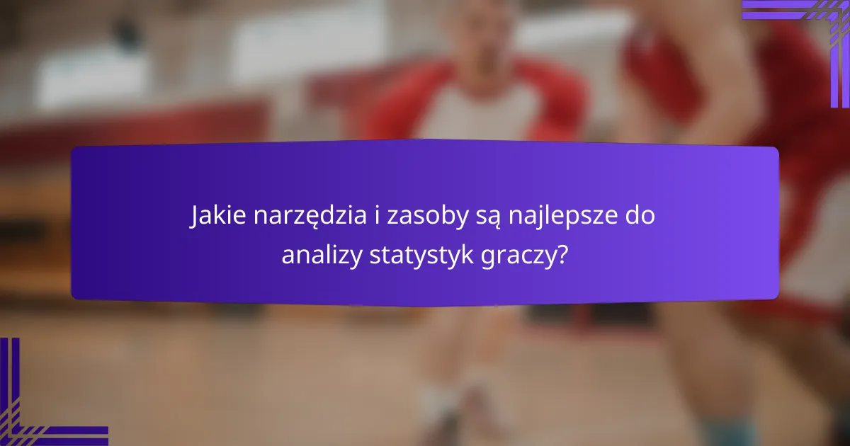 Jakie narzędzia i zasoby są najlepsze do analizy statystyk graczy?