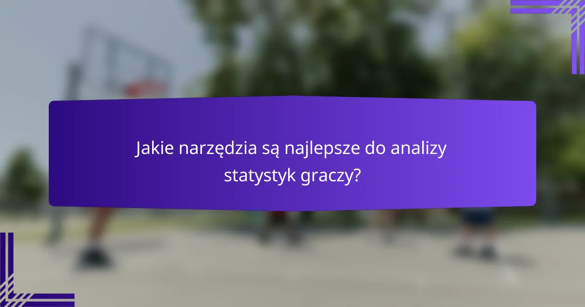 Jakie narzędzia są najlepsze do analizy statystyk graczy?