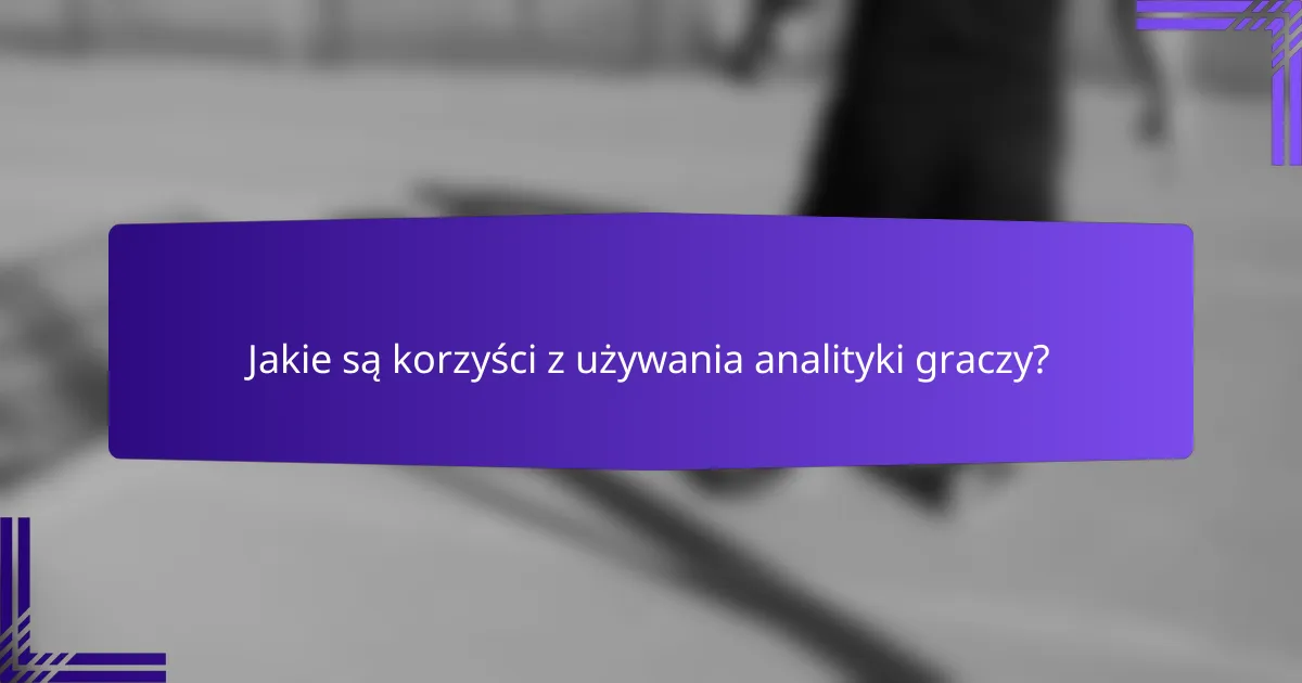 Jakie są korzyści z używania analityki graczy?