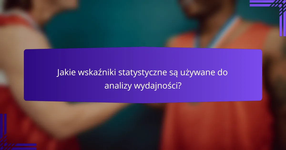 Jakie wskaźniki statystyczne są używane do analizy wydajności?