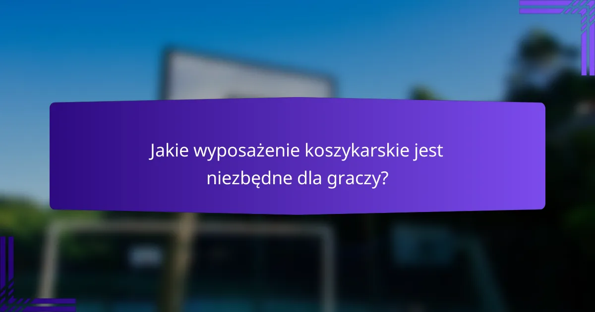 Jakie wyposażenie koszykarskie jest niezbędne dla graczy?